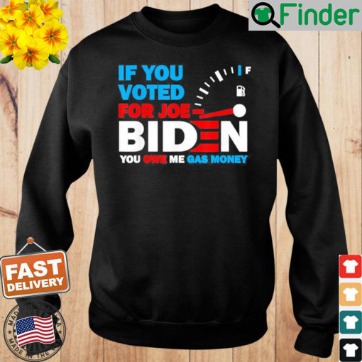 If You Voted for Biden You Owe Americans Gas Money Sweatshirt