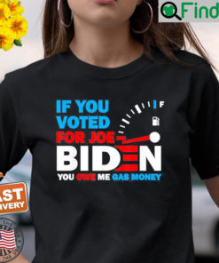 If You Voted for Biden You Owe Americans Gas Money T Shirt