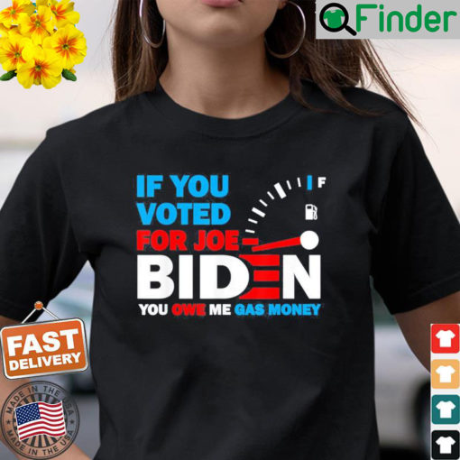 If You Voted for Biden You Owe Americans Gas Money T Shirt