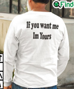 If You Want Me Im Yours Sweatshirt