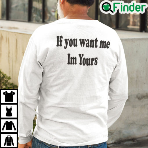 If You Want Me Im Yours Sweatshirt