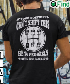 If Your Boyfriend Cant Shift This He Is Probably Wearing Your Panties Too T Shirt