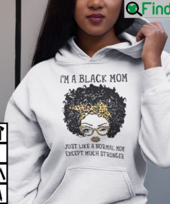 Im A Black Mom Just Like A Normal Mom Except Much Stronger Hoodie