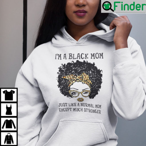 Im A Black Mom Just Like A Normal Mom Except Much Stronger Hoodie