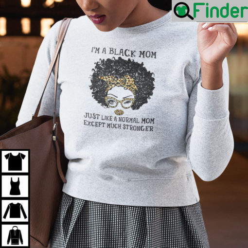 Im A Black Mom Just Like A Normal Mom Except Much Stronger Shirt