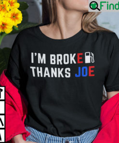 Im Broke Thanks Joe Gas Prices Shirt Anti Biden