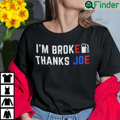 Im Broke Thanks Joe Gas Prices Shirt Anti Biden