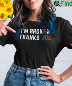 Im Broke Thanks Joe Gas Prices T Shirt Anti Biden