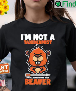 Im Not A Taxidermist Hunting Beaver Riffle Hunter Shirt