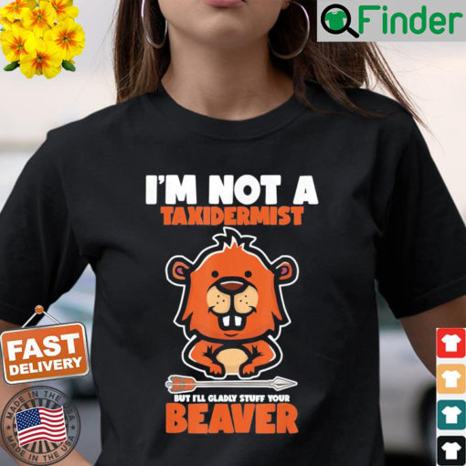 Im Not A Taxidermist Hunting Beaver Riffle Hunter Shirt