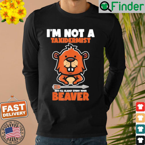 Im Not A Taxidermist Hunting Beaver Riffle Hunter Sweatshirt