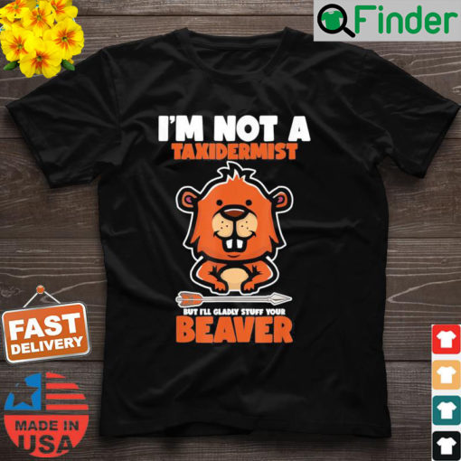 Im Not A Taxidermist Hunting Beaver Riffle Hunter T Shirt