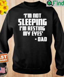 Im Not Sleeping Im Resting My Eyes Fathers Day New Dad Sweatshirt