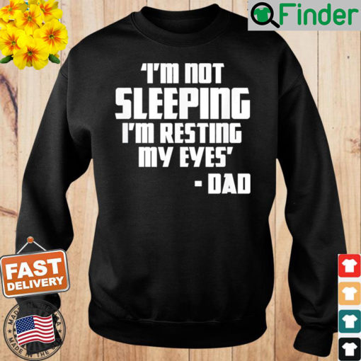 Im Not Sleeping Im Resting My Eyes Fathers Day New Dad Sweatshirt