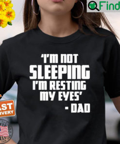 Im Not Sleeping Im Resting My Eyes Fathers Day New Dad T Shirt