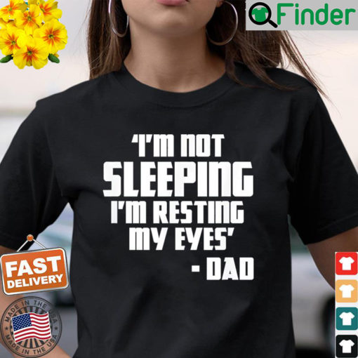 Im Not Sleeping Im Resting My Eyes Fathers Day New Dad T Shirt