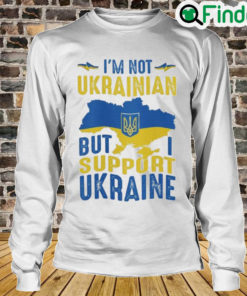 Im Not Ukrainian But I Support Ukraine Love Ukraine Long Sleeve