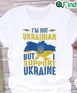 Im Not Ukrainian But I Support Ukraine Love Ukraine Shirt