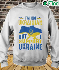 Im Not Ukrainian But I Support Ukraine Love Ukraine Sweatshirt