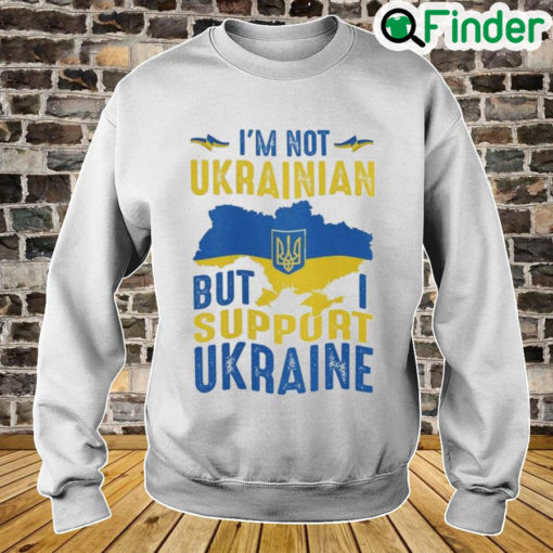 Im Not Ukrainian But I Support Ukraine Love Ukraine Sweatshirt