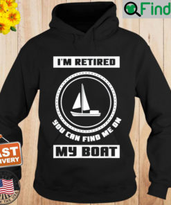 Im Retired You Can Find Me On My Boat Ship Boating Captain Hoodie