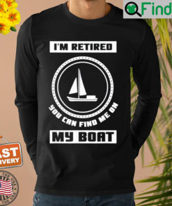 Im Retired You Can Find Me On My Boat Ship Boating Captain Sweatshirt