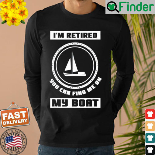 Im Retired You Can Find Me On My Boat Ship Boating Captain Sweatshirt