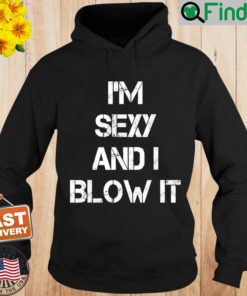 Im Sexy And I Blow It Gardener Gardening Leaf Blower Lawn Hoodie