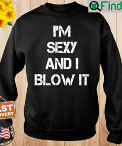 Im Sexy And I Blow It Gardener Gardening Leaf Blower Lawn Sweatshirt