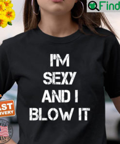 Im Sexy And I Blow It Gardener Gardening Leaf Blower Lawn T Shirt