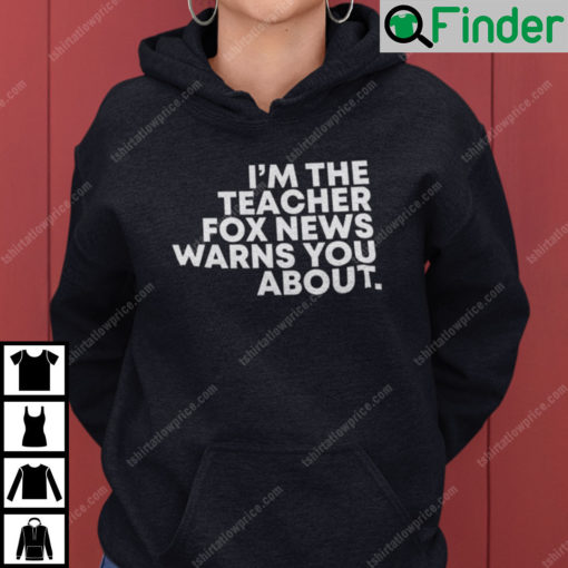 Im The Teacher Fox News Warned You About Hoodie