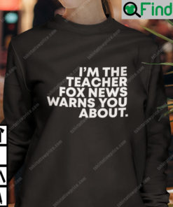 Im The Teacher Fox News Warned You About Sweatshirt