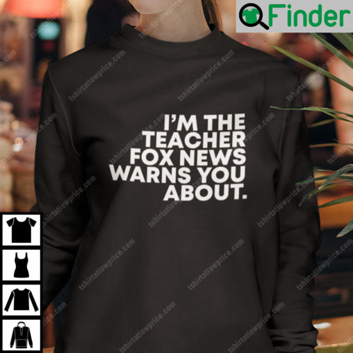 Im The Teacher Fox News Warned You About Sweatshirt