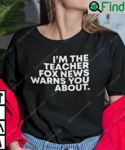 Im The Teacher Fox News Warned You About T Shirt