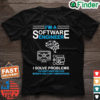 Im a Software Engineer Software Developer Shirt