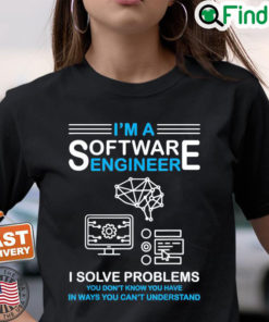 Im a Software Engineer Software Developer T Shirt