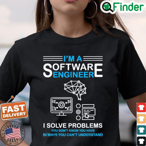 Im a Software Engineer Software Developer T Shirt