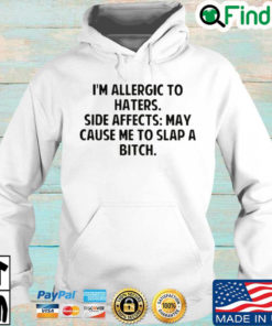 Im allergic to haters side effects may cause Me to slap a bitch Hoodie