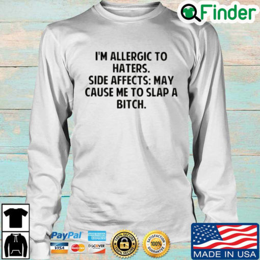 Im allergic to haters side effects may cause Me to slap a bitch Long Sleeve