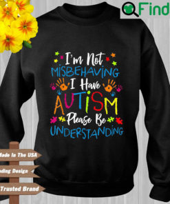 Im not misbehaving I have Autism please be understanding sweatshirt