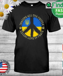 Imagine all the People living life in Peace Stand with Ukraine Shirt