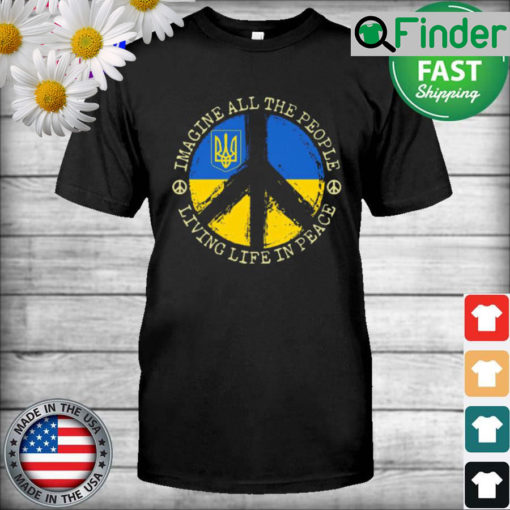 Imagine all the People living life in Peace Stand with Ukraine Shirt