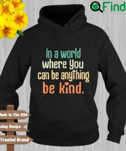 In a world where you can be anything be kind Hoodie