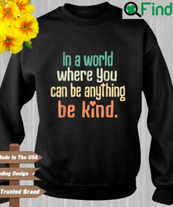 In a world where you can be anything be kind sweatshirt