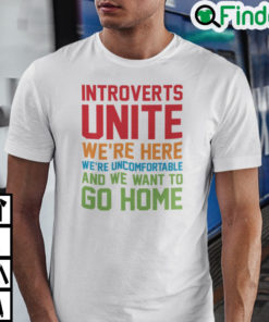 Introverts Unite Were Here Were Uncomfortable Shirt