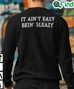 It Aint Easy Being Sleazy Sweatshirt