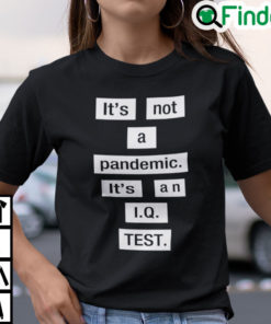 Its Not A Pandemic Its An IQ Test Shirt