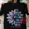 Its Okay If The Only Thing You Do Today Is Breathe Suicide Awareness shirt