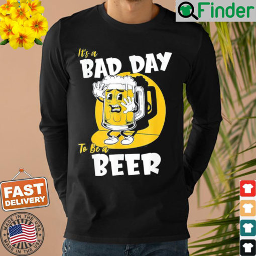 Its a Bad Day To Be A Beer Shirt