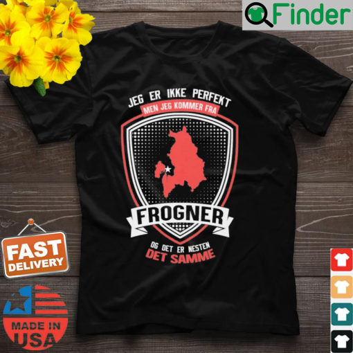 Jeg Er Ikke Perfekt Men Jeg Kommer Fra Frogner Og Det Er Naesten Det Semme Shirt